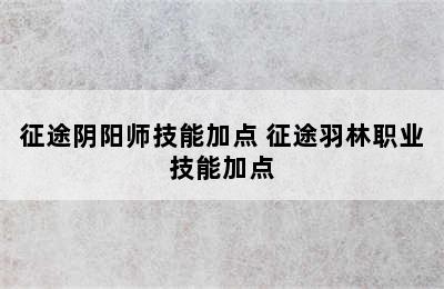 征途阴阳师技能加点 征途羽林职业技能加点